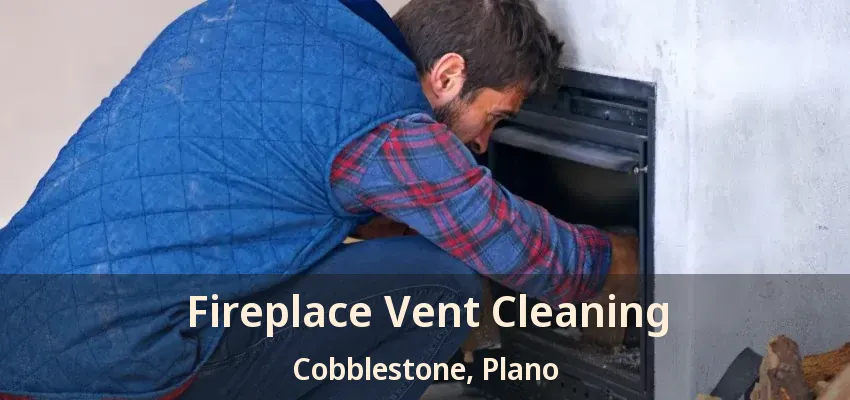 Fireplace Vent Cleaning Cobblestone, Plano - TX