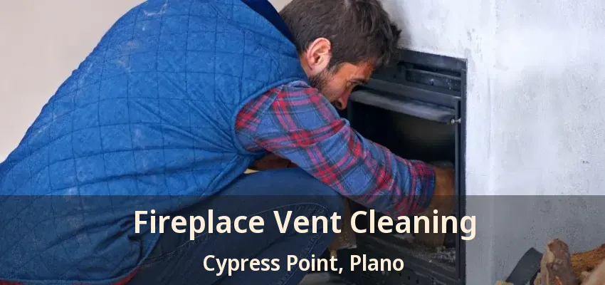 Fireplace Vent Cleaning Cypress Point, Plano - TX