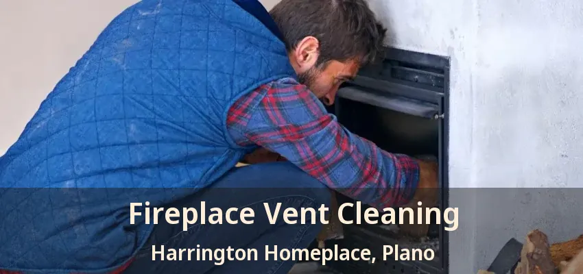 Fireplace Vent Cleaning Harrington Homeplace, Plano - TX