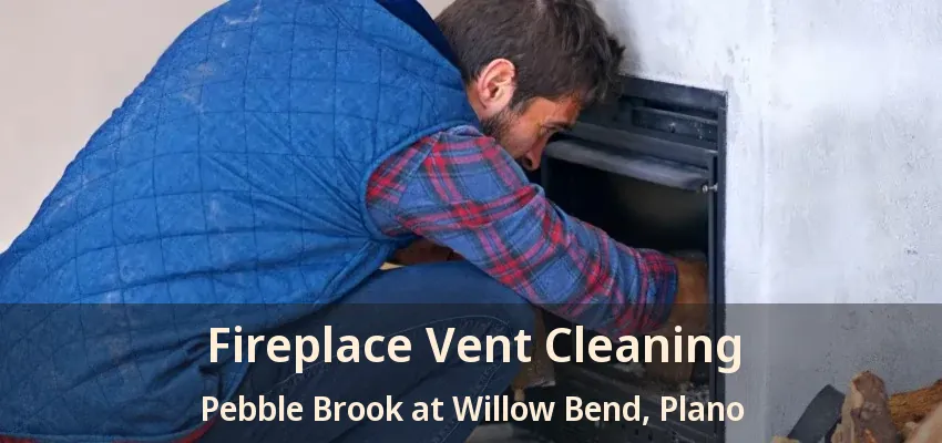 Fireplace Vent Cleaning Pebble Brook at Willow Bend, Plano - TX