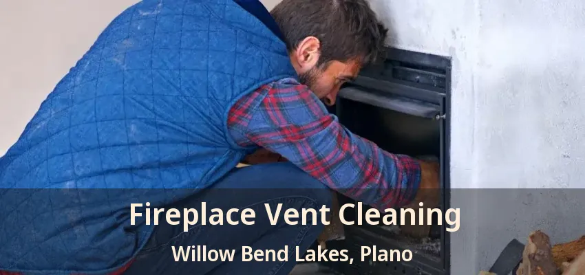 Fireplace Vent Cleaning Willow Bend Lakes, Plano - TX