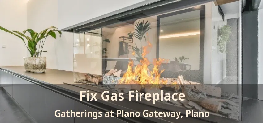 Fix Gas Fireplace Gatherings at Plano Gateway, Plano - TX