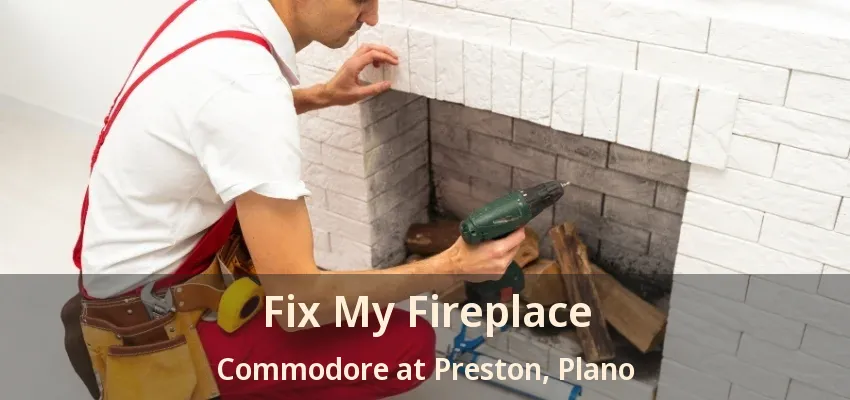 Fix My Fireplace Commodore at Preston, Plano - TX