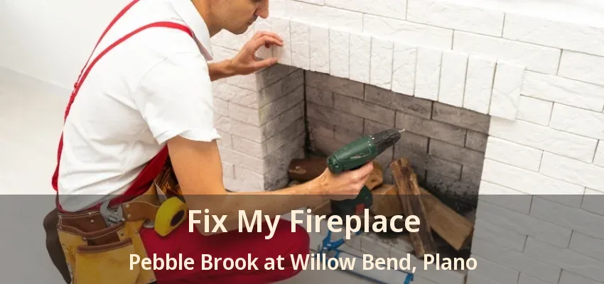 Fix My Fireplace Pebble Brook at Willow Bend, Plano - TX