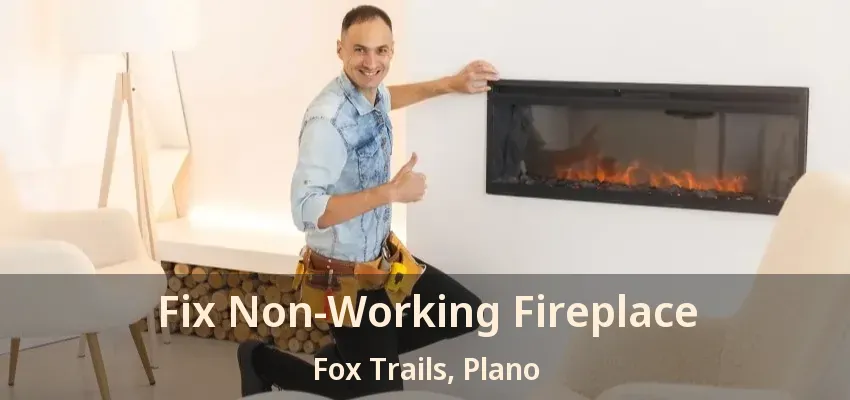 Fix Non-Working Fireplace Fox Trails, Plano - TX