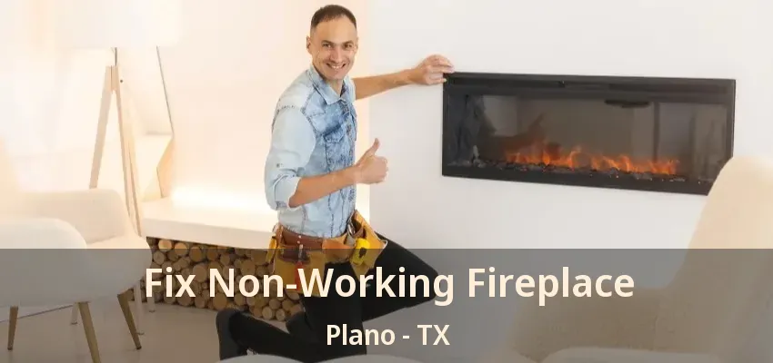 Fix Non-Working Fireplace Plano - TX