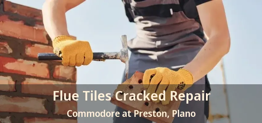 Flue Tiles Cracked Repair Commodore at Preston, Plano - TX