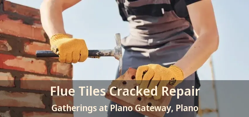 Flue Tiles Cracked Repair Gatherings at Plano Gateway, Plano - TX
