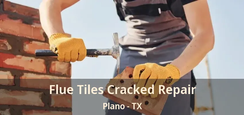 Flue Tiles Cracked Repair Plano - TX