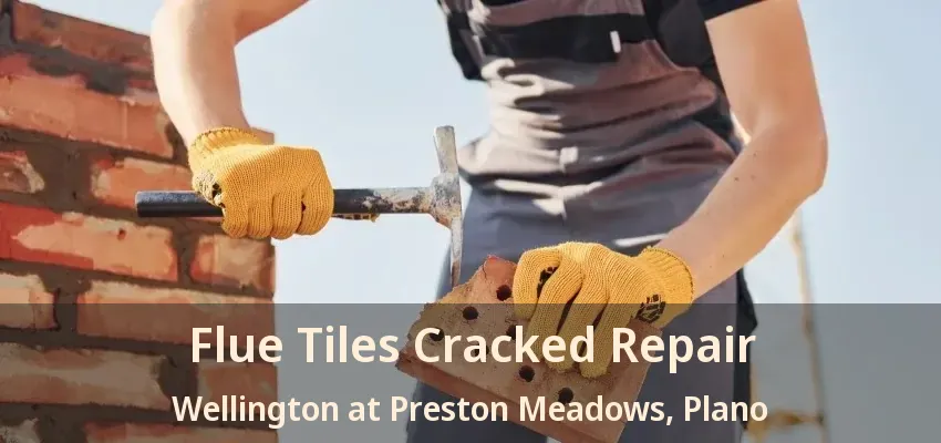 Flue Tiles Cracked Repair Wellington at Preston Meadows, Plano - TX