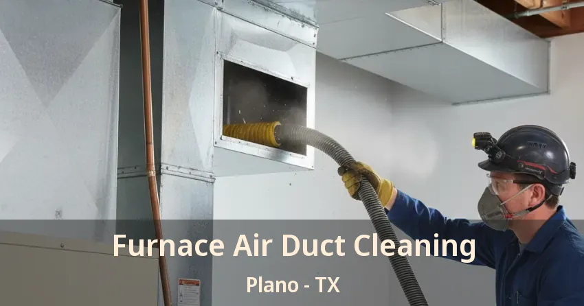 Furnace Air Duct Cleaning Plano - TX Furnace Air Duct Cleaning Plano - TX