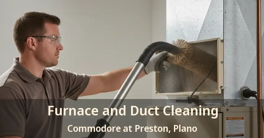 Furnace and Duct Cleaning Commodore at Preston, Plano - TX
