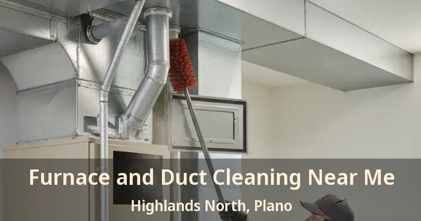 Furnace and Duct Cleaning Near Me Highlands North, Plano - TX