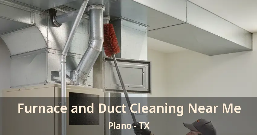 Furnace and Duct Cleaning Near Me Plano - TX