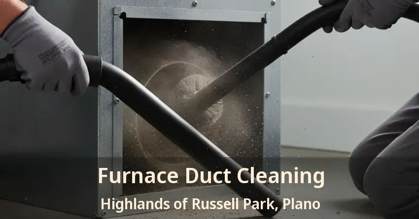 Furnace Duct Cleaning Highlands of Russell Park, Plano - TX