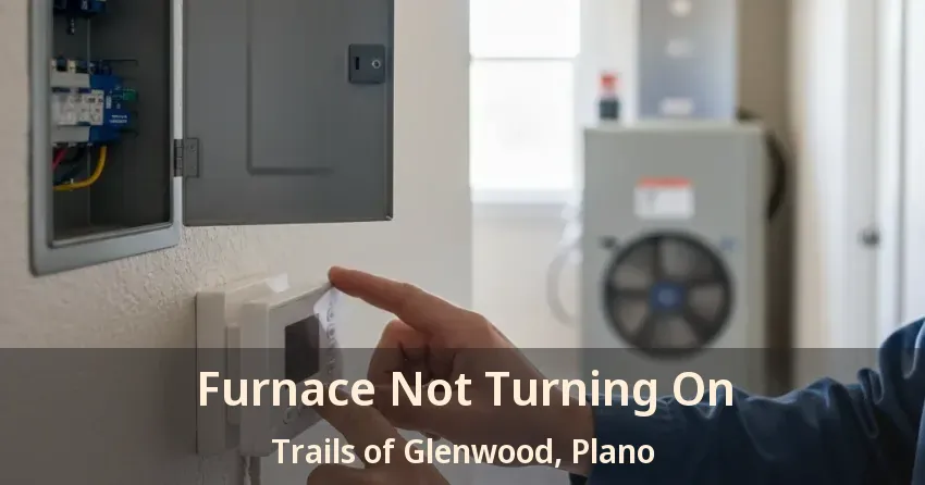Furnace Not Turning On Trails of Glenwood, Plano - TX