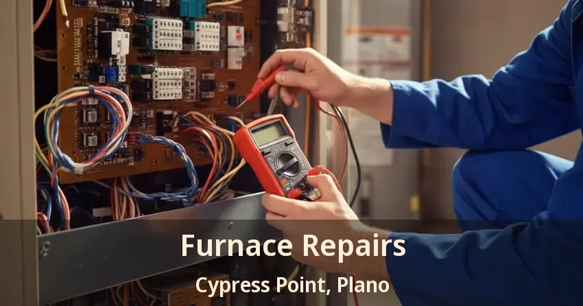 Furnace Repairs Cypress Point, Plano - TX