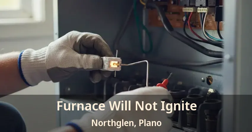 Furnace Will Not Ignite Northglen, Plano - TX