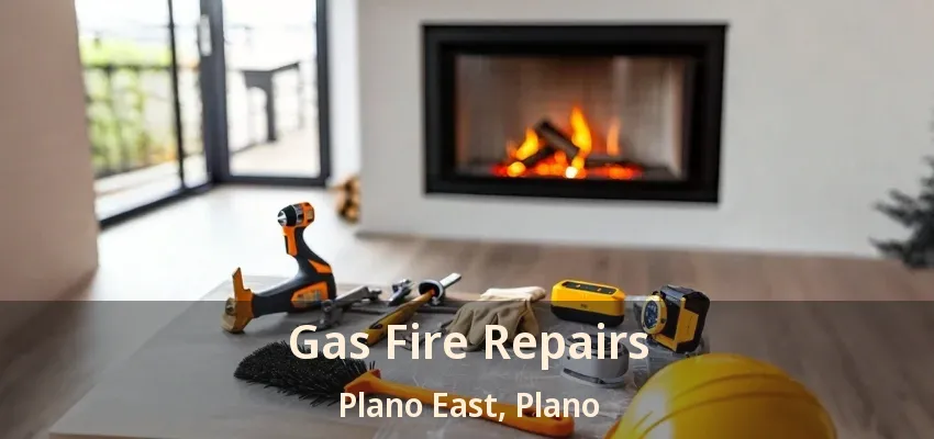 Gas Fire Repairs Plano East, Plano - TX