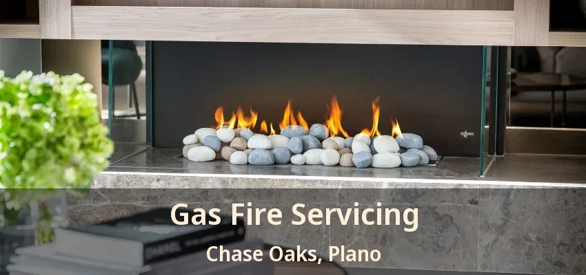 Gas Fire Servicing Chase Oaks, Plano - TX