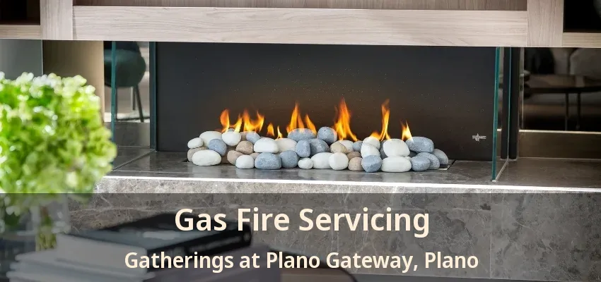 Gas Fire Servicing Gatherings at Plano Gateway, Plano - TX