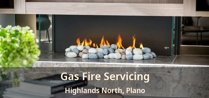Gas Fire Servicing Highlands North, Plano - TX