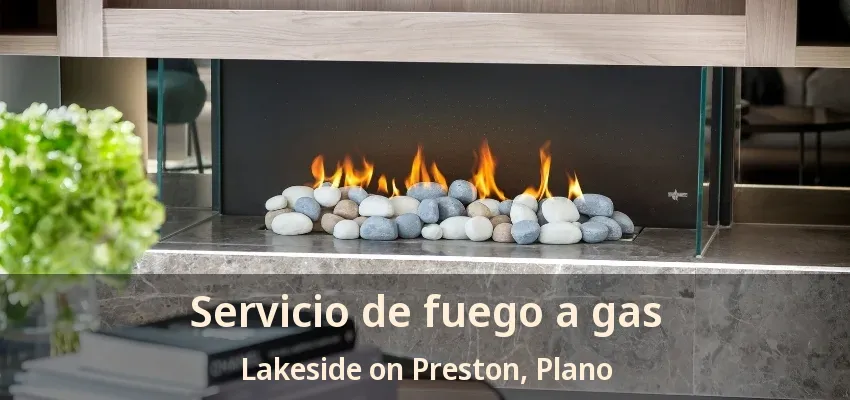 Servicio de fuego a gas Lakeside on Preston, Plano - TX Servicio de fuego a gas Lakeside on Preston, Plano - TX