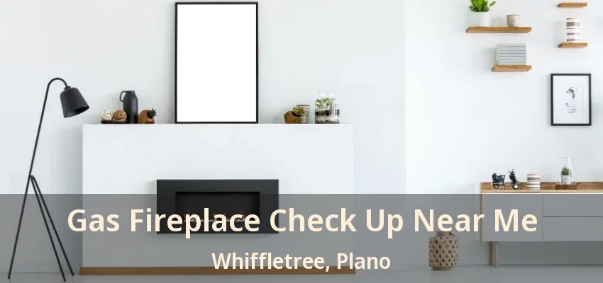 Gas Fireplace Check Up Near Me Whiffletree, Plano - TX