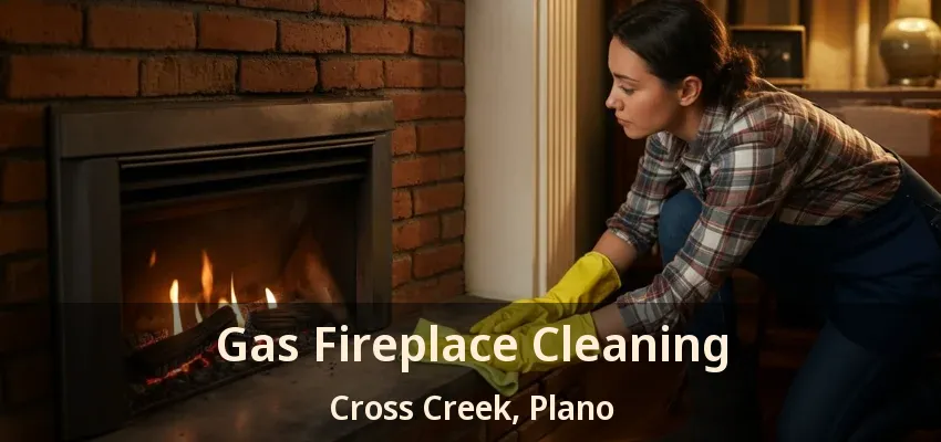 Gas Fireplace Cleaning Cross Creek, Plano - TX