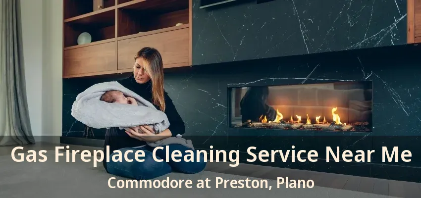 Gas Fireplace Cleaning Service Near Me Commodore at Preston, Plano - TX