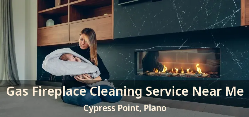 Gas Fireplace Cleaning Service Near Me Cypress Point, Plano - TX