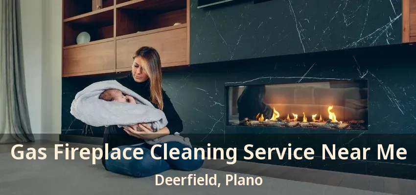 Gas Fireplace Cleaning Service Near Me Deerfield, Plano - TX