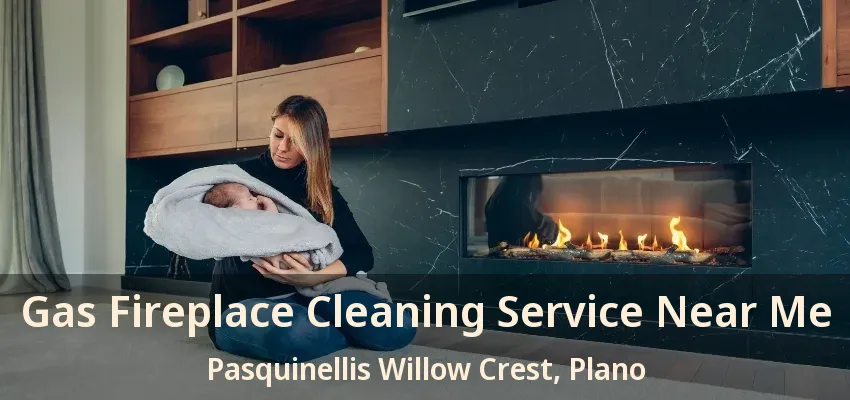 Gas Fireplace Cleaning Service Near Me Pasquinellis Willow Crest, Plano - TX