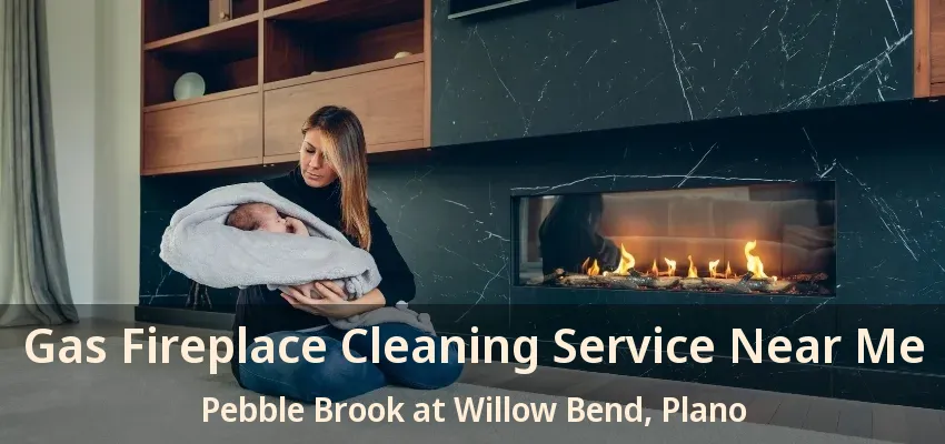 Gas Fireplace Cleaning Service Near Me Pebble Brook at Willow Bend, Plano - TX