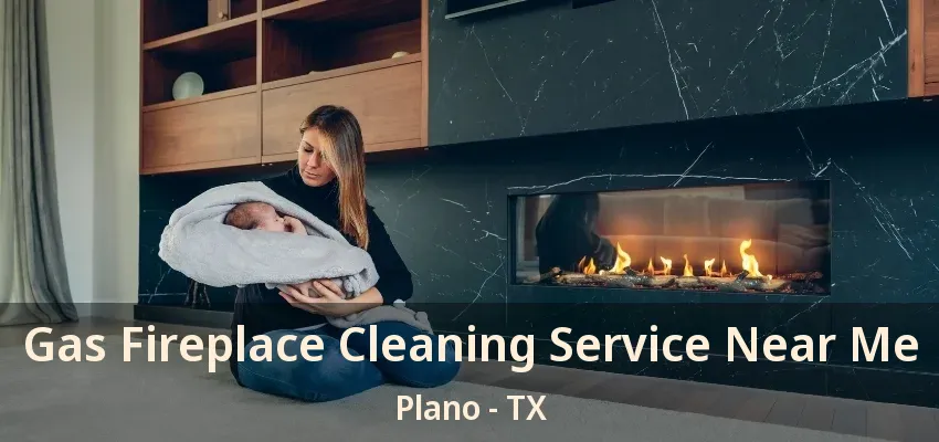Gas Fireplace Cleaning Service Near Me Plano - TX