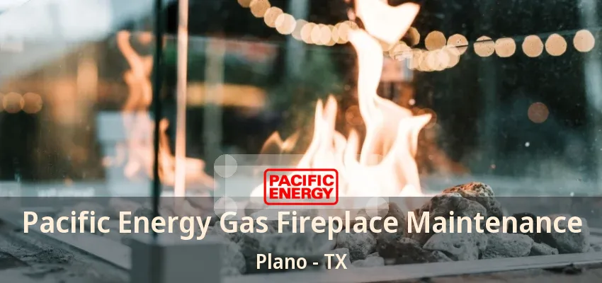Pacific Energy Gas Fireplace Maintenance Plano - TX