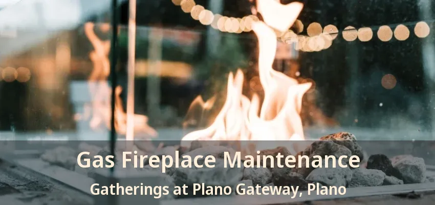 Gas Fireplace Maintenance Gatherings at Plano Gateway, Plano - TX