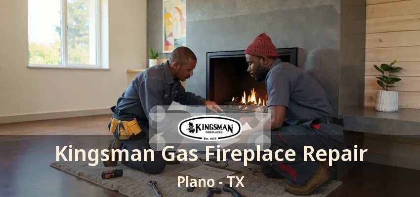 Kingsman Gas Fireplace Repair Plano - TX
