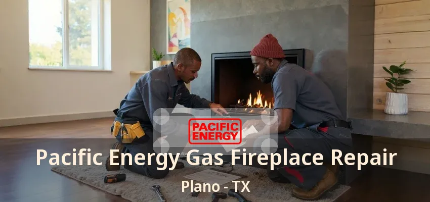 Pacific Energy Gas Fireplace Repair Plano - TX