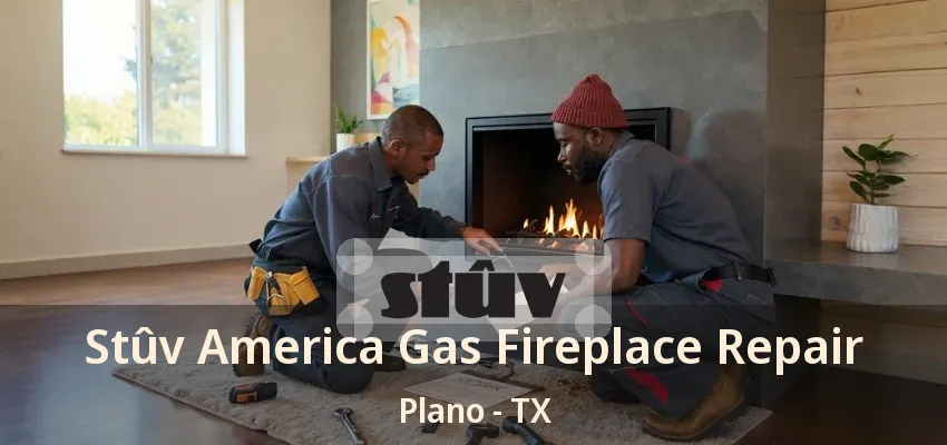 Stûv America Gas Fireplace Repair Plano - TX