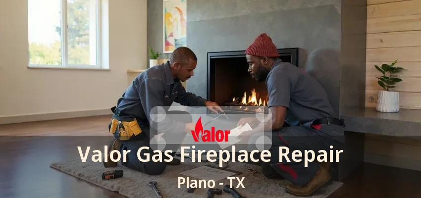 Valor Gas Fireplace Repair Plano - TX