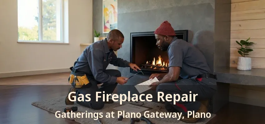 Gas Fireplace Repair Gatherings at Plano Gateway, Plano - TX