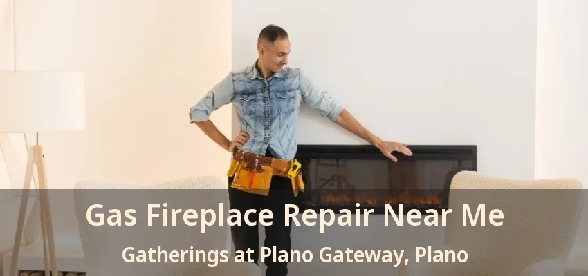 Gas Fireplace Repair Near Me Gatherings at Plano Gateway, Plano - TX
