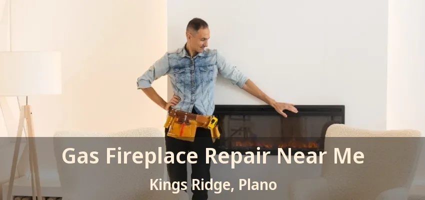 Gas Fireplace Repair Near Me Kings Ridge, Plano - TX