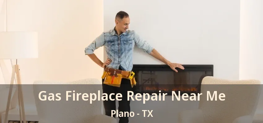 Gas Fireplace Repair Near Me Plano - TX