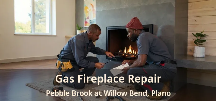 Gas Fireplace Repair Pebble Brook at Willow Bend, Plano - TX