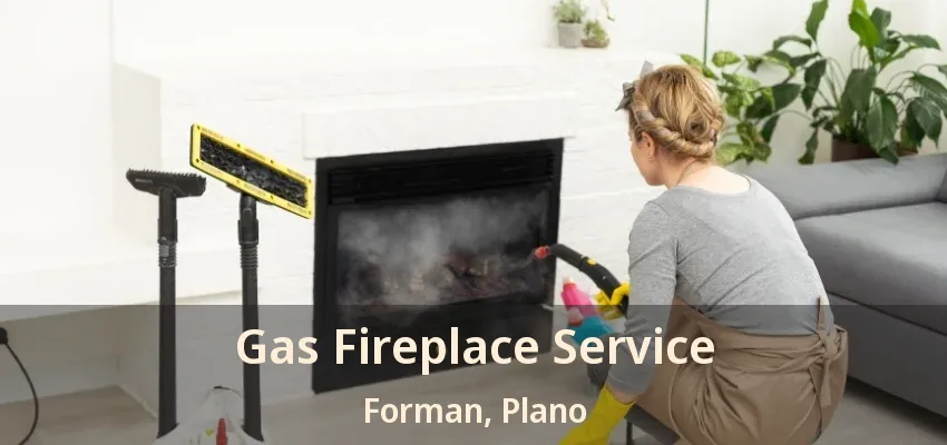Gas Fireplace Service Forman, Plano - TX
