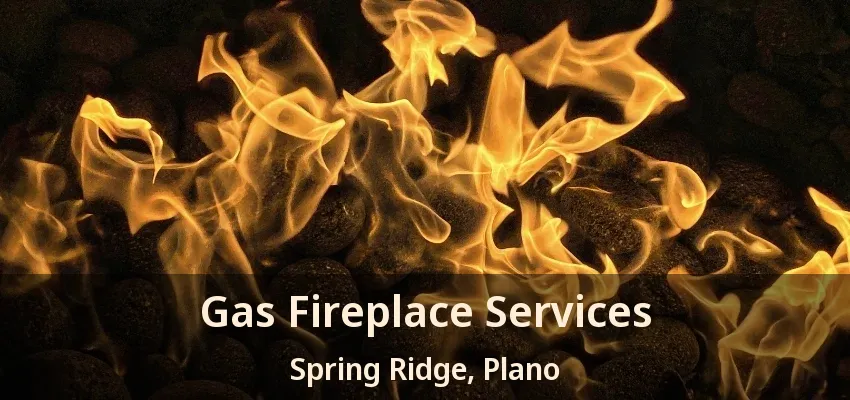 Gas Fireplace Services Spring Ridge, Plano - TX