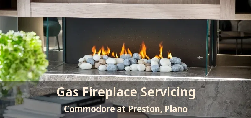 Gas Fireplace Servicing Commodore at Preston, Plano - TX