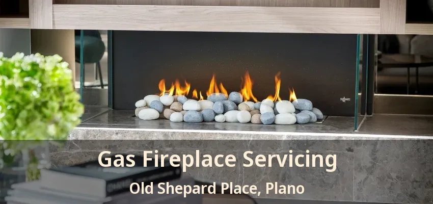Gas Fireplace Servicing Old Shepard Place, Plano - TX